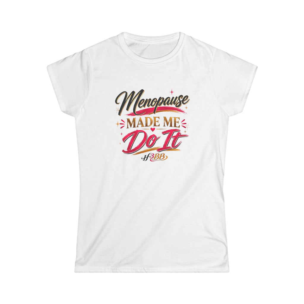 Menopause Made Me Do It- Women's Soft Style Tee White